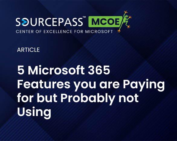 5 Microsoft 365 Features you are paying for but probably not using | Microsoft Licensing | Sourcepass MCOE