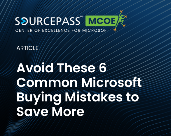 Avoid These 6 Common Microsoft Buying Mistakes to Save More | Microsoft Licensing | Sourcepass MCOE