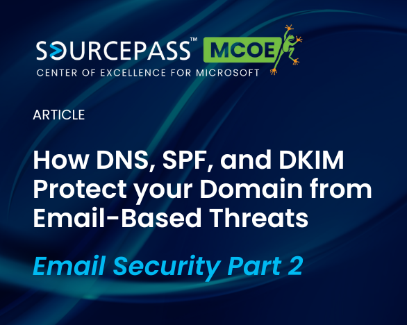 How DNS, SPF, and DKIM Protect your Domain from Email-Based Threats | Email Security Series | Sourcepass MCOE