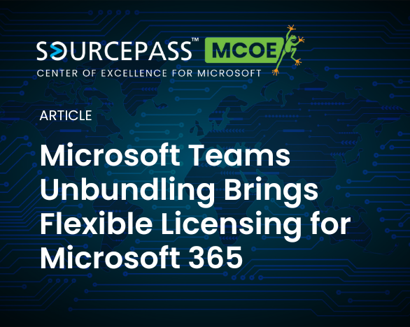 Microsoft Teams Unbundling Brings Flexible Licensing for Microsoft 365 | Microsoft Licensing | Sourcepass MCOE 