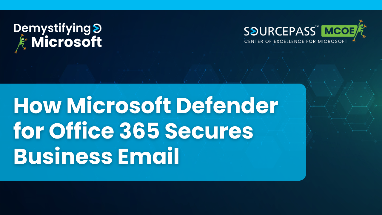 How Microsoft Defender for Office 365 Secures Business Email | Email Security series | Sourcepass MCOE 