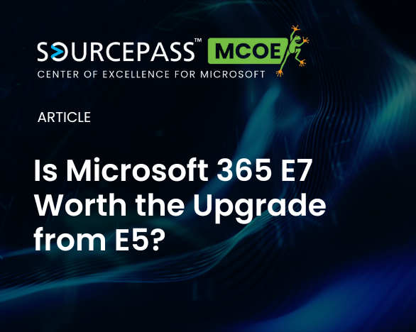 Is Microsoft 365 E7 Worth the Upgrade from E5?